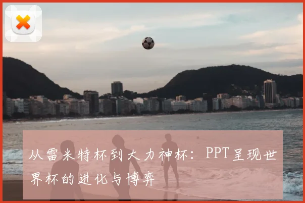从雷米特杯到大力神杯：PPT呈现世界杯的进化与博弈