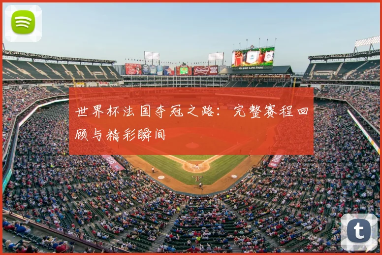 世界杯法国夺冠之路：完整赛程回顾与精彩瞬间